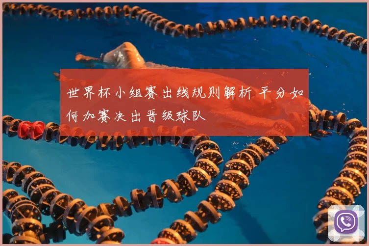 世界杯小组赛出线规则解析 平分如何加赛决出晋级球队