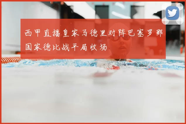 西甲直播皇家马德里对阵巴塞罗那国家德比战平局收场