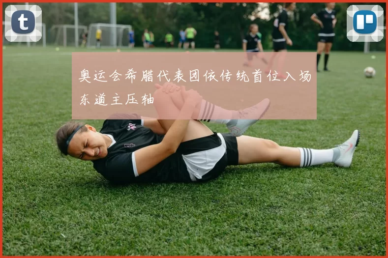 奥运会希腊代表团依传统首位入场东道主压轴