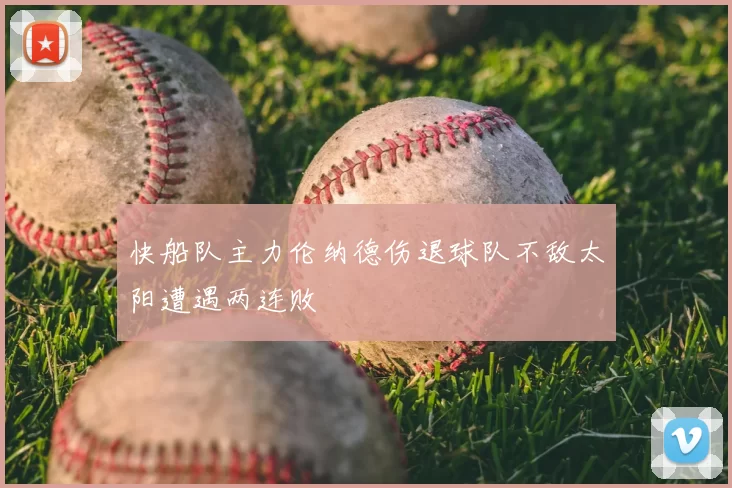 快船队主力伦纳德伤退球队不敌太阳遭遇两连败