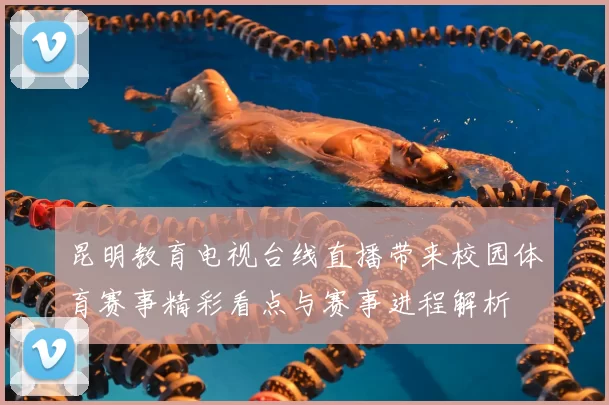 昆明教育电视台线直播带来校园体育赛事精彩看点与赛事进程解析