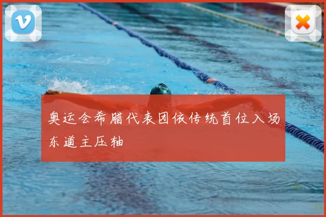 奥运会希腊代表团依传统首位入场东道主压轴