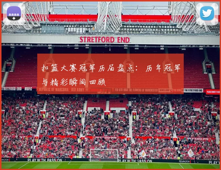 扣篮大赛冠军历届盘点：历年冠军与精彩瞬间回顾