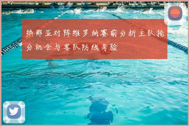 热那亚对阵维罗纳赛前分析主队抢分机会与客队防线考验