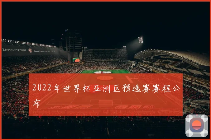 2022年世界杯亚洲区预选赛赛程公布