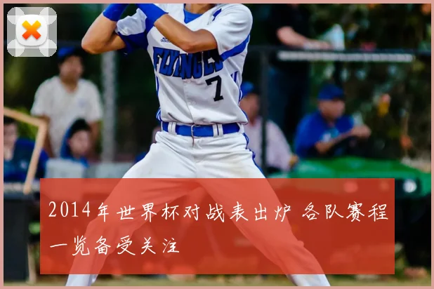 2014年世界杯对战表出炉 各队赛程一览备受关注